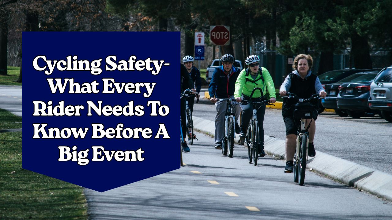 Cycling Safety- What Every Rider Needs To Know Before A Big Event