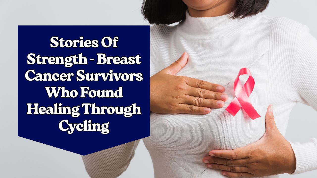 Stories Of Strength – Breast Cancer Survivors Who Found Healing Through Cycling
